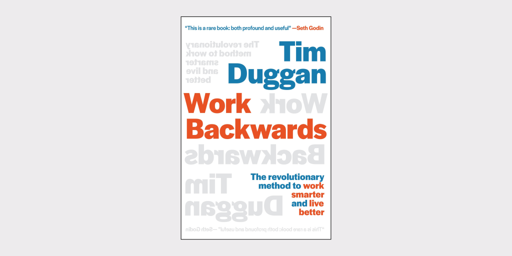 The book cover of Tim Duggan's Work Backwards: How to work smarter and live better